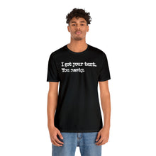 Load image into Gallery viewer, &quot;I Got Your Text&quot; Unisex Jersey Short Sleeve Tee