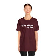Load image into Gallery viewer, “Stay Human My Friend&quot; Unisex Jersey Short Sleeve Tee