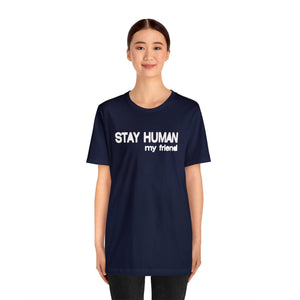 “Stay Human My Friend" Unisex Jersey Short Sleeve Tee