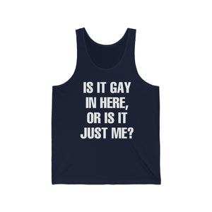 "Is It Gay In Here, Or Is It Just Me?" Unisex Jersey Tank