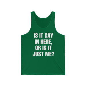 "Is It Gay In Here, Or Is It Just Me?" Unisex Jersey Tank