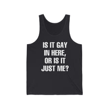 Load image into Gallery viewer, &quot;Is It Gay In Here, Or Is It Just Me?&quot; Unisex Jersey Tank