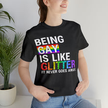 Load image into Gallery viewer, &quot;Being Gay is Like Glitter, it Never Goes Away.&quot; Custom Graphic Print Unisex Jersey Short Sleeve Tee