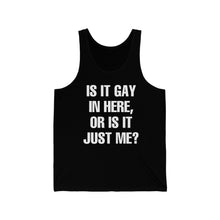 Load image into Gallery viewer, &quot;Is It Gay In Here, Or Is It Just Me?&quot; Unisex Jersey Tank